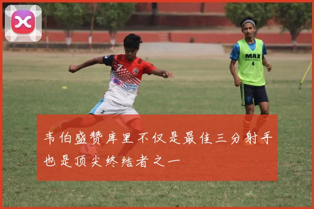 韦伯盛赞库里不仅是最佳三分射手也是顶尖终结者之一