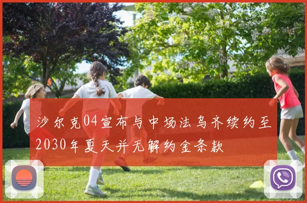 沙尔克04宣布与中场法乌齐续约至2030年夏天并无解约金条款
